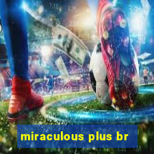 miraculous plus br